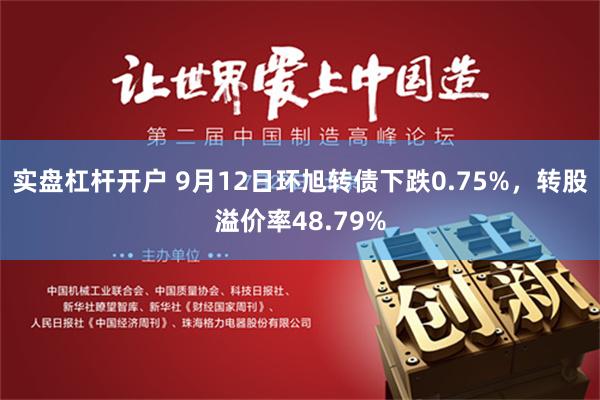 实盘杠杆开户 9月12日环旭转债下跌0.75%，转股溢价率48.79%