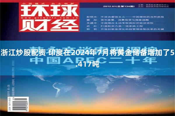 浙江炒股配资 印度在2024年7月将黄金储备增加了5.417吨