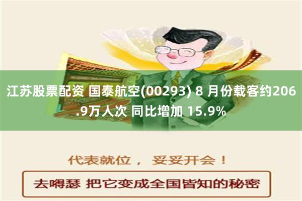 江苏股票配资 国泰航空(00293) 8 月份载客约206.9万人次 同比增加 15.9%