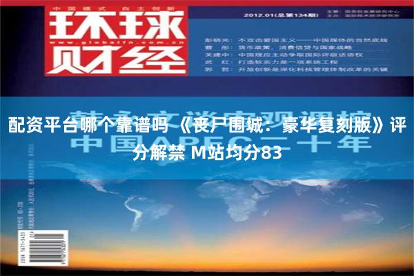 配资平台哪个靠谱吗 《丧尸围城：豪华复刻版》评分解禁 M站均分83