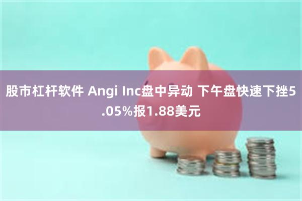 股市杠杆软件 Angi Inc盘中异动 下午盘快速下挫5.05%报1.88美元