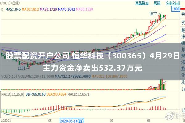 股票配资开户公司 恒华科技（300365）4月29日主力资金净卖出532.37万元